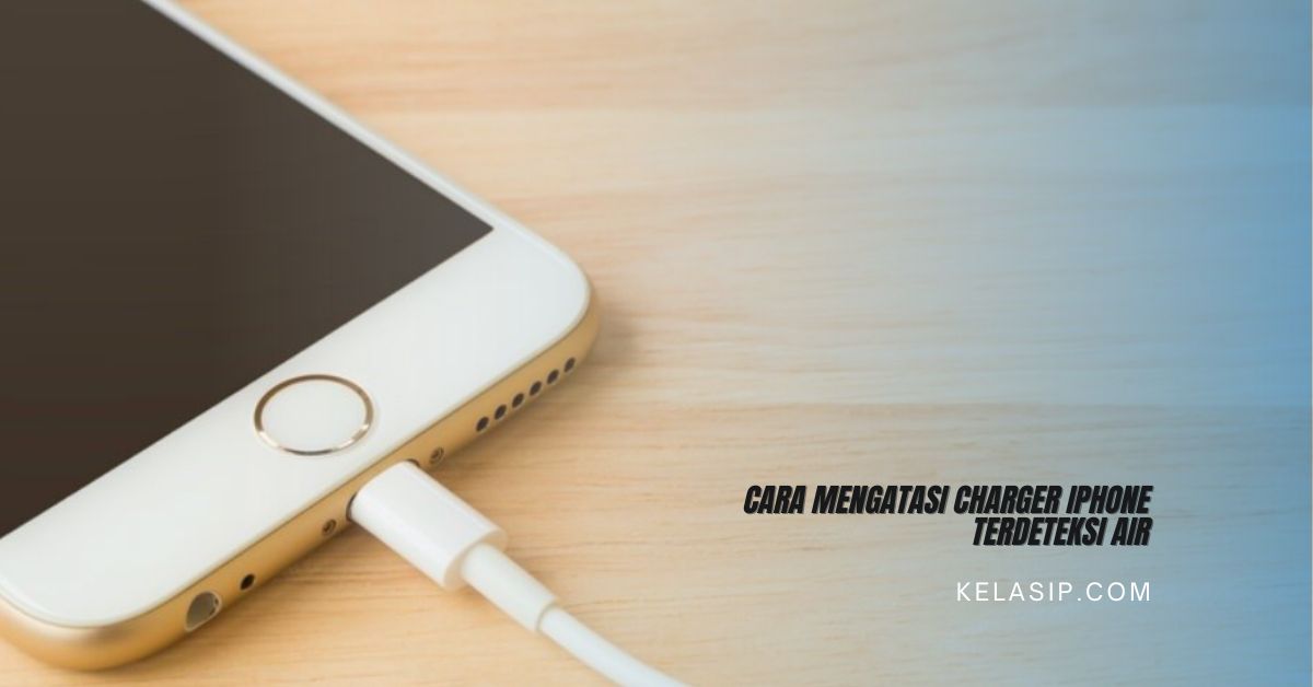 Cara Mengatasi Charger iPhone Terdeteksi Air